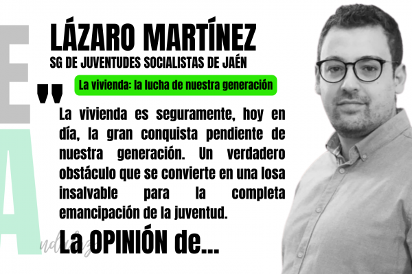 Artículo de opinión de Lázaro, secretario general de Juventudes Socialistas de Jaén: "la vivienda: la lucha de nuestra generación".