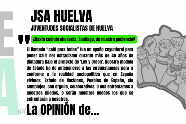 Artículo de opinión de Juventudes Socialistas de Huelva: "¿Hasta cuándol abusarás, Santiago, de nuestra paciencia?