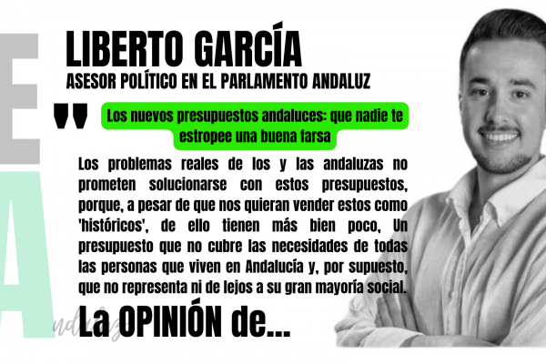 Artículo de opinión de Liberto Palma, asesor político en el Parlamento de Andalucía: "Los nuevos presupuestos andaluces: que nadie te estropee una buena farsa".